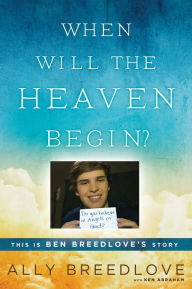 Title: When Will the Heaven Begin?: This Is Ben Breedlove's Story, Author: Ally Breedlove