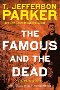 Title: The Famous and the Dead (Charlie Hood Series #6), Author: T. Jefferson Parker