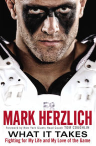 Title: What It Takes: Fighting For My Life and My Love of the Game, Author: Mark Herzlich