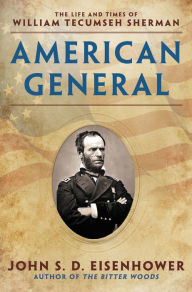 Title: American General: The Life and Times of William Tecumseh Sherman, Author: John S. D. Eisenhower