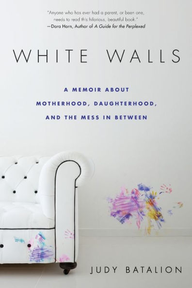 White Walls: A Memoir About Motherhood, Daughterhood, and the Mess Between