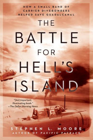 Title: The Battle for Hell's Island: How a Small Band of Carrier Dive-Bombers Helped Save Guadalcanal, Author: Stephen L. Moore