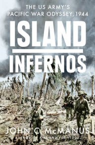 Title: Island Infernos: The US Army's Pacific War Odyssey, 1944, Author: John C. McManus
