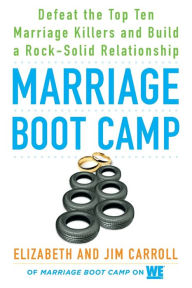 Title: Marriage Boot Camp: Defeat the Top 10 Marriage Killers and Build a Rock-Solid Relationship, Author: Elizabeth Carroll