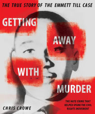 Title: Getting Away with Murder: The True Story of the Emmett Till Case, Author: Chris Crowe