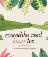 Title: Crocodiles Need Kisses Too, Author: Rebecca Colby