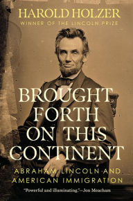 Free textbooks pdf download Brought Forth on This Continent: Abraham Lincoln and American Immigration 9780451489012 English version by Harold Holzer