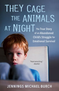 Title: They Cage the Animals at Night: The True Story of an Abandoned Child's Struggle for Emotional Survival, Author: Jennings Michael Burch