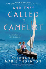 Title: And They Called It Camelot: A Novel of Jacqueline Bouvier Kennedy Onassis, Author: Stephanie Marie Thornton