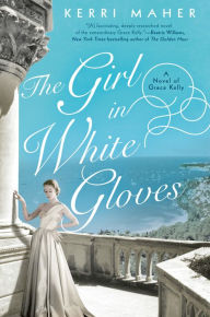 Title: The Girl in White Gloves: A Novel of Grace Kelly, Author: Kerri Maher