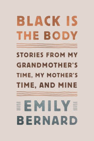 Free epub books for download Black Is the Body: Stories from My Grandmother's Time, My Mother's Time, and Mine by Emily Bernard
