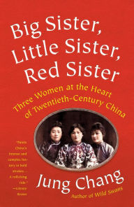 Title: Big Sister, Little Sister, Red Sister: Three Women at the Heart of Twentieth-Century China, Author: Jung Chang