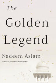 Title: The Golden Legend: A novel, Author: Nadeem Aslam