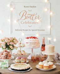 Title: Butter Celebrates!: A Cookbook of Delicious Recipes for Special Occasions, Author: Rosie Daykin