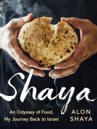 Title: Shaya: An Odyssey of Food, My Journey Back to Israel, Author: Alon Shaya