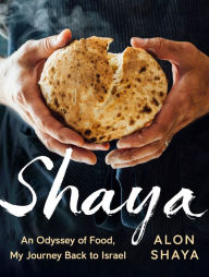 Title: Shaya: An Odyssey of Food, My Journey Back to Israel: A Cookbook, Author: Alon Shaya