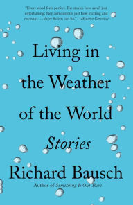 Title: Living in the Weather of the World, Author: Richard Bausch