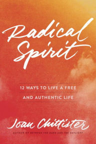 Title: Radical Spirit: 12 Ways to Live a Free and Authentic Life, Author: Joan Chittister