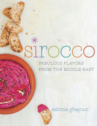 Title: Sirocco: Fabulous Flavors from the Middle East: A Cookbook, Author: Sabrina Ghayour