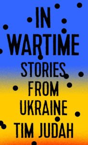 Title: In Wartime: Stories from Ukraine, Author: Tim Judah