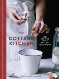 Title: The Cottage Kitchen: Cozy Cooking in the English Countryside, Author: Marte Marie Forsberg