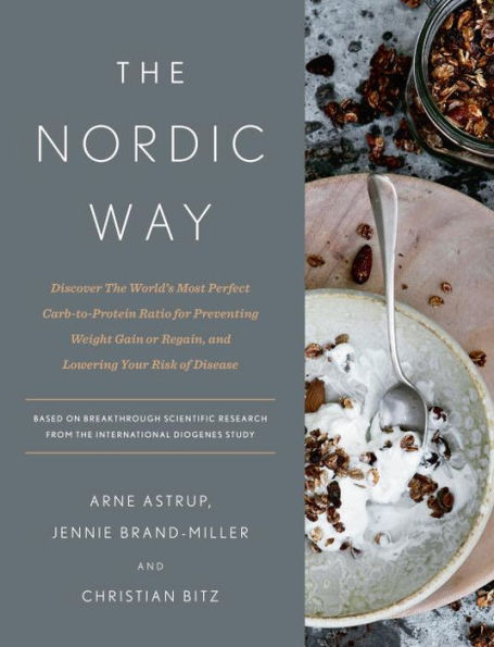 The Nordic Way: Discover World's Most Perfect Carb-to-Protein Ratio for Preventing Weight Gain or Regain, and Lowering Your Risk of Disease: A Cookbook