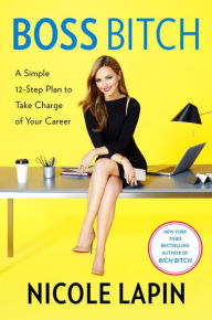 Title: Boss Bitch: A Simple 12-Step Plan to Take Charge of Your Career, Author: Nicole Lapin