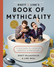 Title: Rhett & Link's Book of Mythicality: A Field Guide to Curiosity, Creativity, and Tomfoolery, Author: Dazzling Thunderst