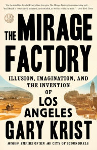 Title: The Mirage Factory: Illusion, Imagination, and the Invention of Los Angeles, Author: Gary Krist