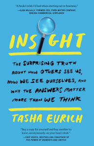 Title: Insight: The Surprising Truth About How Others See Us, How We See Ourselves, and Why the Answers Matter More Than We Think, Author: Tasha Eurich