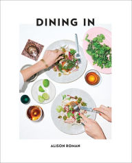 Title: Dining In: Highly Cookable Recipes: A Cookbook, Author: Alison Roman