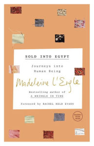 Title: Sold into Egypt: Journeys into Human Being, Author: Madeleine L'Engle