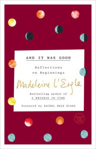 Title: And It Was Good: Reflections on Beginnings, Author: Madeleine L'Engle