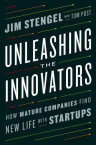 Title: Unleashing the Innovators: How Mature Companies Find New Life with Startups, Author: Jim Stengel