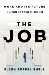 Title: The Job: Work and Its Future in a Time of Radical Change, Author: Ellen Ruppel Shell