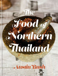 Title: The Food of Northern Thailand: A Cookbook, Author: Austin Bush