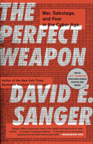 Title: The Perfect Weapon: War, Sabotage, and Fear in the Cyber Age, Author: David E. Sanger