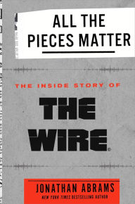 Title: All the Pieces Matter: The Inside Story of The Wire, Author: Jonathan Abrams