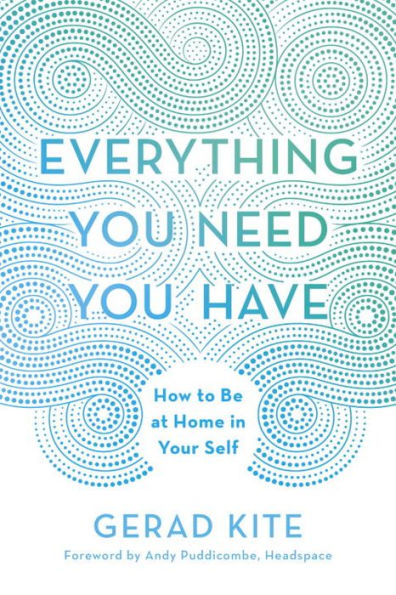 Everything You Need You Have: How to Be at Home in Your Self