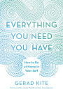 Everything You Need You Have: How to Be at Home in Your Self