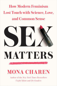 Title: Sex Matters: How Modern Feminism Lost Touch with Science, Love, and Common Sense, Author: Mona  Charen