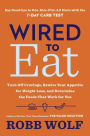 Wired to Eat: Turn Off Cravings, Rewire Your Appetite for Weight Loss, and Determine the Foods That Work for You