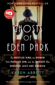 Title: The Ghosts of Eden Park: The Bootleg King, the Women Who Pursued Him, and the Murder That Shocked Jazz-Age America, Author: Karen Abbott