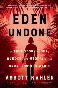 Eden Undone: A True Story of Sex, Murder, and Utopia at the Dawn of World War II