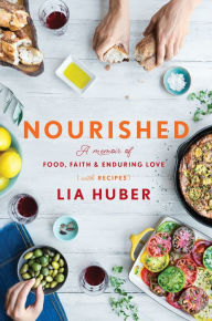 Title: Nourished: A Memoir of Food, Faith & Enduring Love (with Recipes), Author: Lia Huber