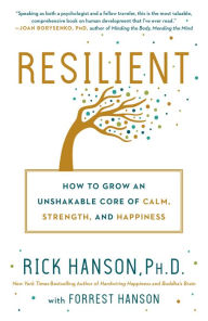 Title: Resilient: How to Grow an Unshakable Core of Calm, Strength, and Happiness, Author: Rick Hanson PhD