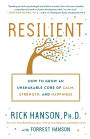 Resilient: How to Grow an Unshakable Core of Calm, Strength, and Happiness