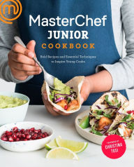 Title: MasterChef Junior Cookbook: Bold Recipes and Essential Techniques to Inspire Young Cooks, Author: MasterChef Junior