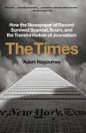 Alternative view 1 of The Times: How the Newspaper of Record Survived Scandal, Scorn, and the Transformation of Journalism