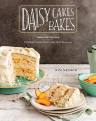 Title: Daisy Cakes Bakes: Keepsake Recipes for Southern Layer Cakes, Pies, Cookies, and More : A Baking Book, Author: Kim Nelson